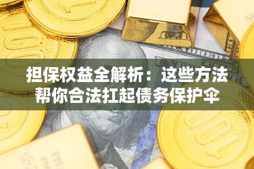 北京担保权益全解析：这些方法帮你合法扛起债务保护伞