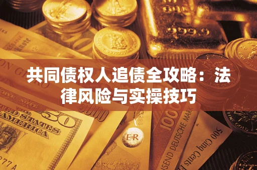 北京共同债权人追债全攻略：法律风险与实操技巧