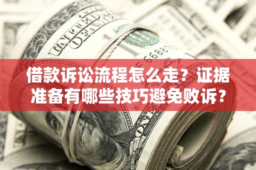 北京借款诉讼流程怎么走？证据准备有哪些技巧避免败诉？