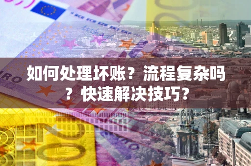北京如何处理坏账？流程复杂吗？快速解决技巧？