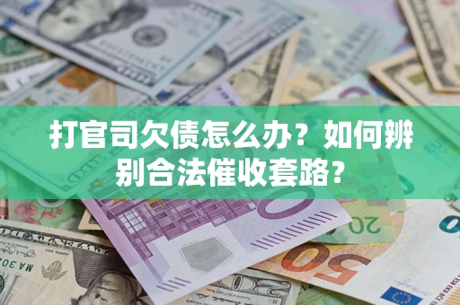 北京打官司欠债怎么办？如何辨别合法催收套路？