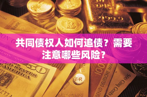 北京共同债权人如何追债？需要注意哪些风险？