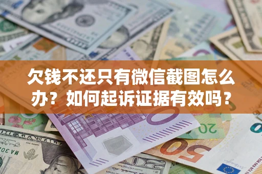 北京欠钱不还只有微信截图怎么办？如何起诉证据有效吗？