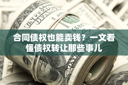 北京合同债权也能卖钱？一文看懂债权转让那些事儿