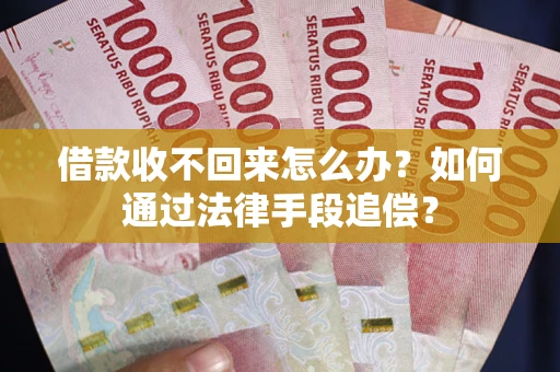 北京借款收不回来怎么办？如何通过法律手段追偿？