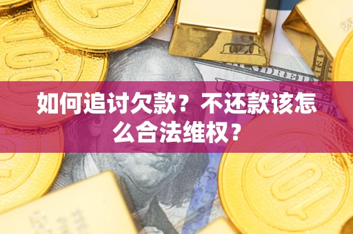 北京如何追讨欠款？不还款该怎么合法维权？