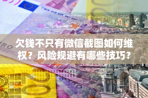 北京欠钱不只有微信截图如何维权？风险规避有哪些技巧？
