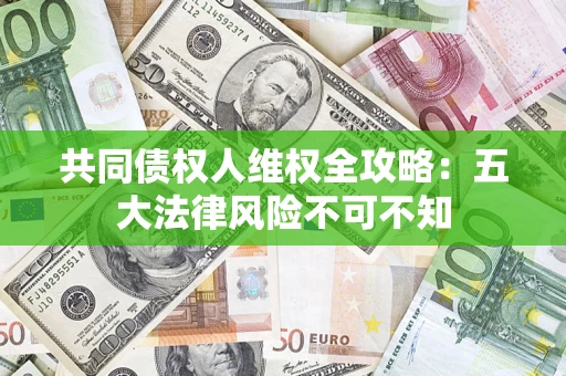 北京共同债权人维权全攻略：五大法律风险不可不知