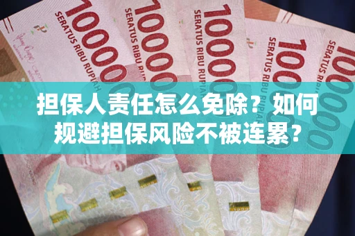 北京担保人责任怎么免除？如何规避担保风险不被连累？