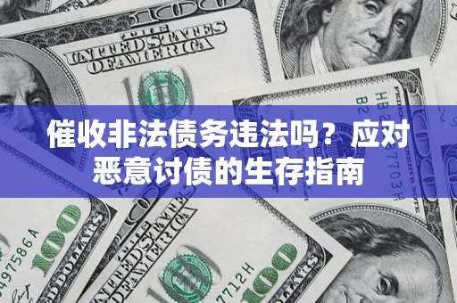 北京催收非法债务违法吗？应对恶意讨债的生存指南