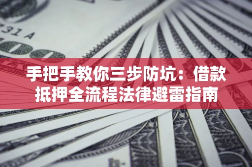 北京手把手教你三步防坑：借款抵押全流程法律避雷指南
