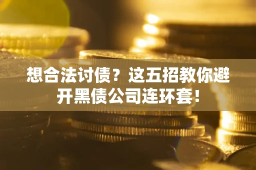 北京想合法讨债？这五招教你避开黑债公司连环套！