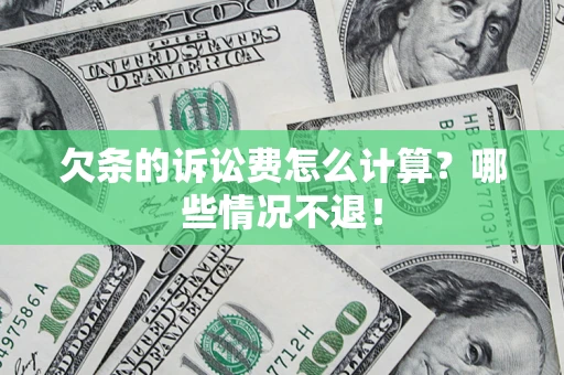 北京欠条的诉讼费怎么计算?哪些情况不退! 北京欠条的诉讼费怎么计算?哪些情况不退!