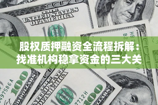 北京股权质押融资全流程拆解：找准机构稳拿资金的三大关键