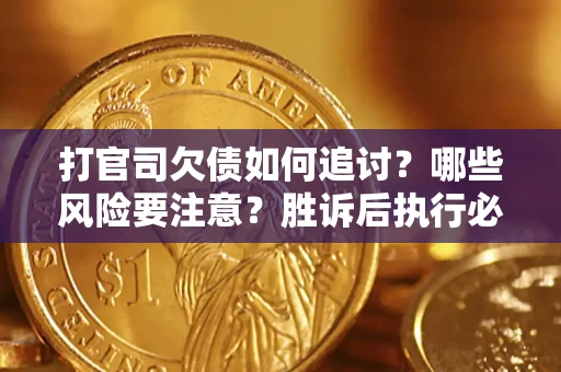 北京打官司欠债如何追讨？哪些风险要注意？胜诉后执行必看！