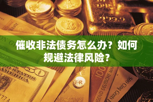 北京催收非法债务怎么办？如何规避法律风险？