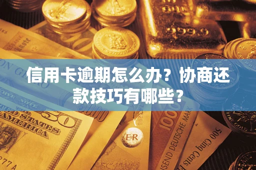 北京信用卡逾期怎么办？协商还款技巧有哪些？