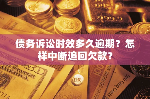 北京债务诉讼时效多久逾期？怎样中断追回欠款？