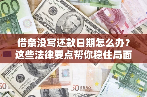 北京借条没写还款日期怎么办？这些法律要点帮你稳住局面