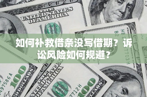 北京如何补救借条没写借期？诉讼风险如何规避？
