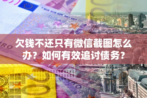 北京欠钱不还只有微信截图怎么办？如何有效追讨债务？