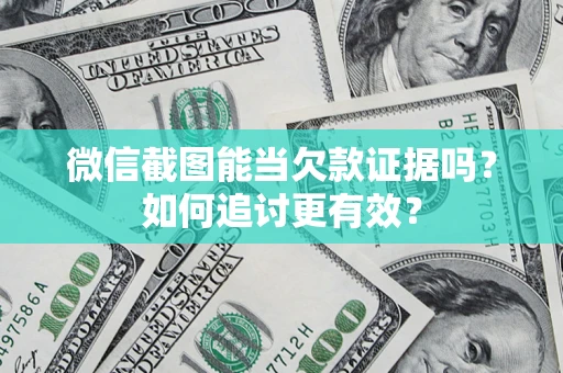北京微信截图能当欠款证据吗？如何追讨更有效？