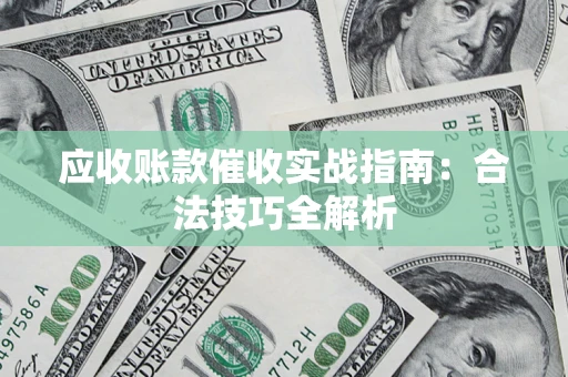 北京应收账款催收实战指南：合法技巧全解析