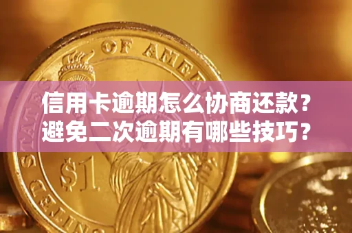 北京信用卡逾期怎么协商还款？避免二次逾期有哪些技巧？