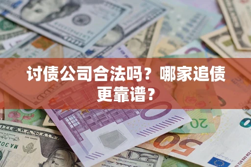 北京讨债公司合法吗？哪家追债更靠谱？