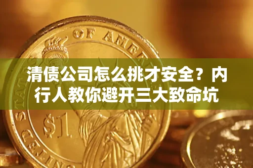 北京清债公司怎么挑才安全?内行人教你避开三大致命坑 北京清债公司怎么挑才安全?内行人教你避开三大致命坑