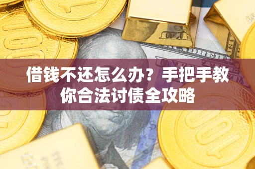 北京借钱不还怎么办？手把手教你合法讨债全攻略