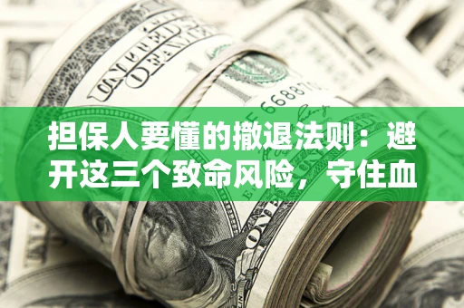 北京担保人要懂的撤退法则：避开这三个致命风险，守住血汗钱