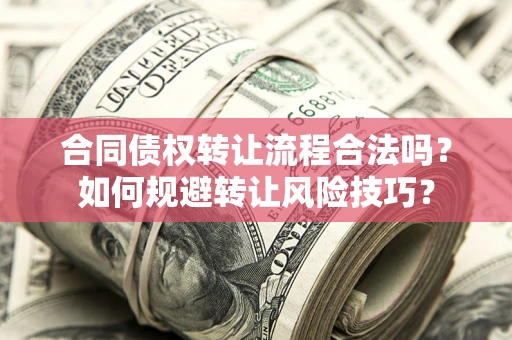 北京合同债权转让流程合法吗？如何规避转让风险技巧？