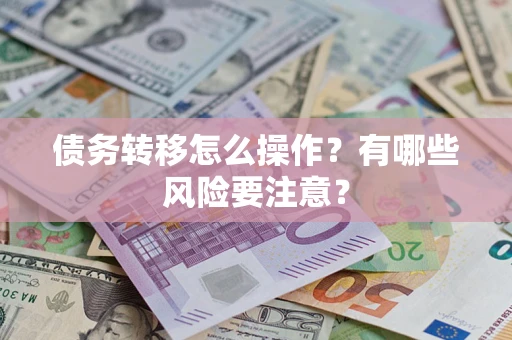 北京债务转移怎么操作？有哪些风险要注意？