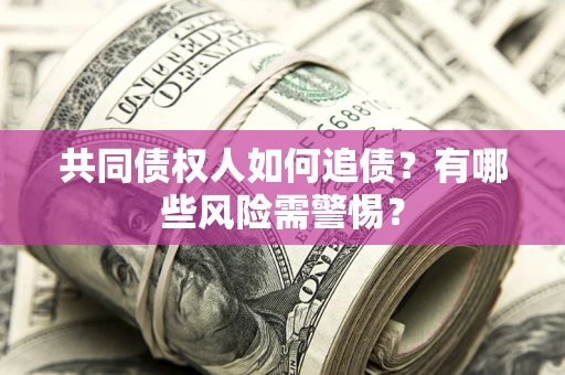 北京共同债权人如何追债？有哪些风险需警惕？
