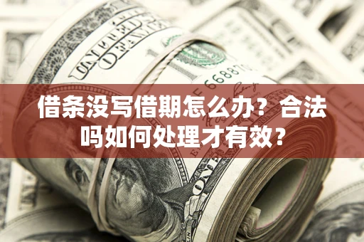北京借条没写借期怎么办？合法吗如何处理才有效？