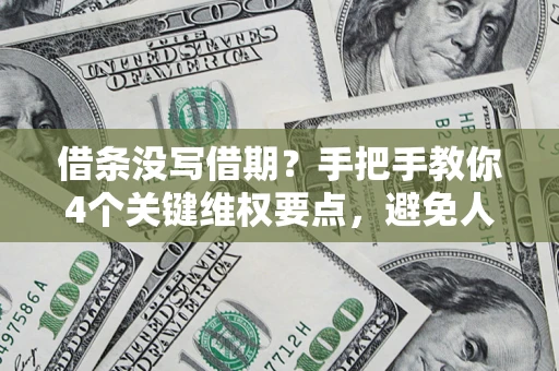 北京借条没写借期？手把手教你4个关键维权要点，避免人财两空