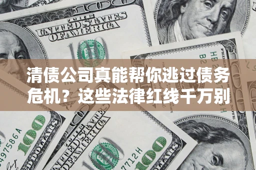 北京清债公司真能帮你逃过债务危机？这些法律红线千万别踩