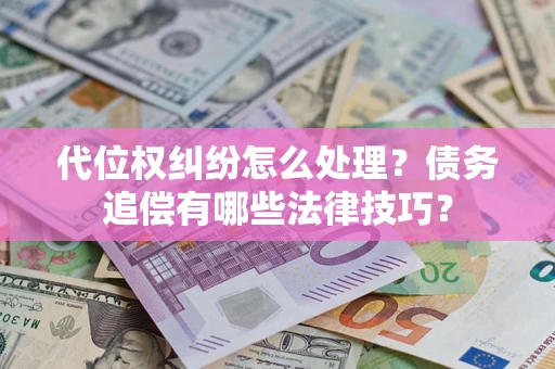 北京代位权纠纷怎么处理？债务追偿有哪些法律技巧？