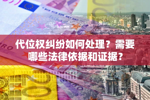 北京代位权纠纷如何处理？需要哪些法律依据和证据？