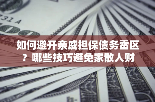 北京如何避开亲戚担保债务雷区？哪些技巧避免家散人财