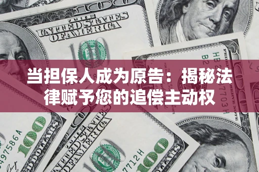 北京当担保人成为原告:揭秘法律赋予您的追偿主动权 北京当担保人成为原告:揭秘法律赋予您的追偿主动权