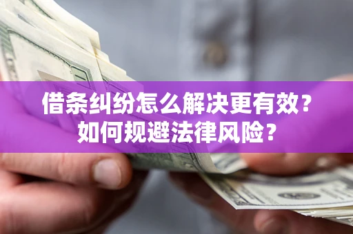 北京借条纠纷怎么解决更有效？如何规避法律风险？