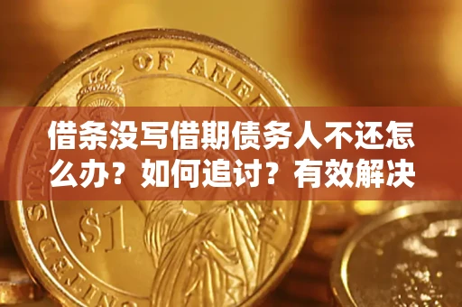 北京借条没写借期债务人不还怎么办？如何追讨？有效解决方案！