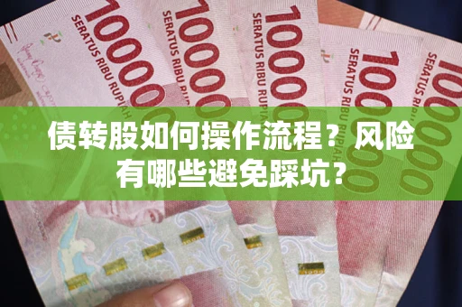 北京债转股如何操作流程?风险有哪些避免踩坑? 北京债转股如何操作流程?风险有哪些避免踩坑?