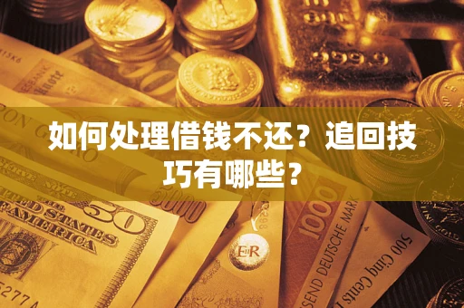 北京如何处理借钱不还？追回技巧有哪些？
