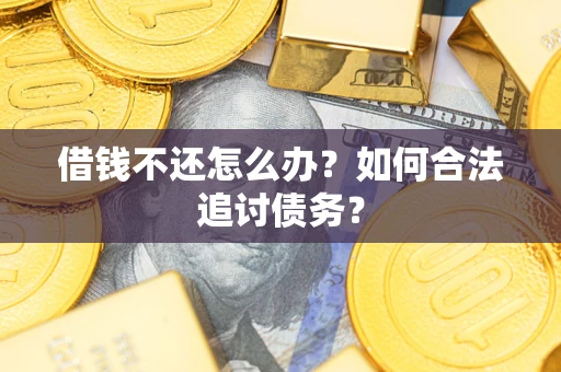 北京借钱不还怎么办？如何合法追讨债务？