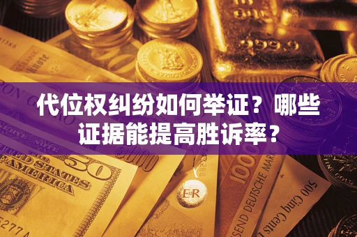 北京代位权纠纷如何举证？哪些证据能提高胜诉率？