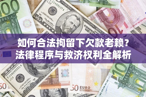 北京如何合法拘留下欠款老赖？法律程序与救济权利全解析