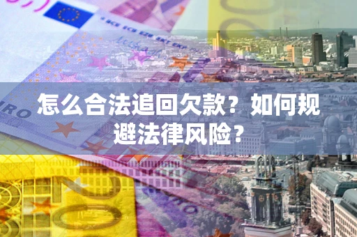 北京怎么合法追回欠款？如何规避法律风险？